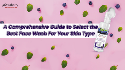 A Comprehensive Guide to Select the Best Face Wash For Your Skin Type!